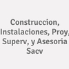 Construccion, Instalaciones, Proy, Superv, y Asesoria Sacv