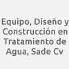 Equipo, Diseño y Construcción en Tratamiento de Agua, SAde Cv